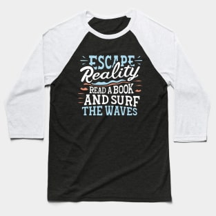 Escape reality, read a book, and surf the waves Baseball T-Shirt